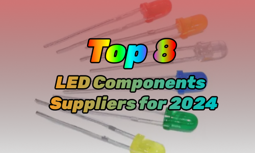 Top 8 Global LED Components Suppliers for 2024